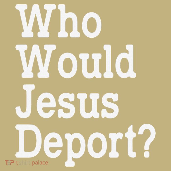 Who Would Jesus Deport Immigrant Rights T-Shirt