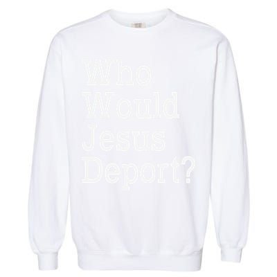 Who Would Jesus Deport Immigrant Rights Garment-Dyed Sweatshirt