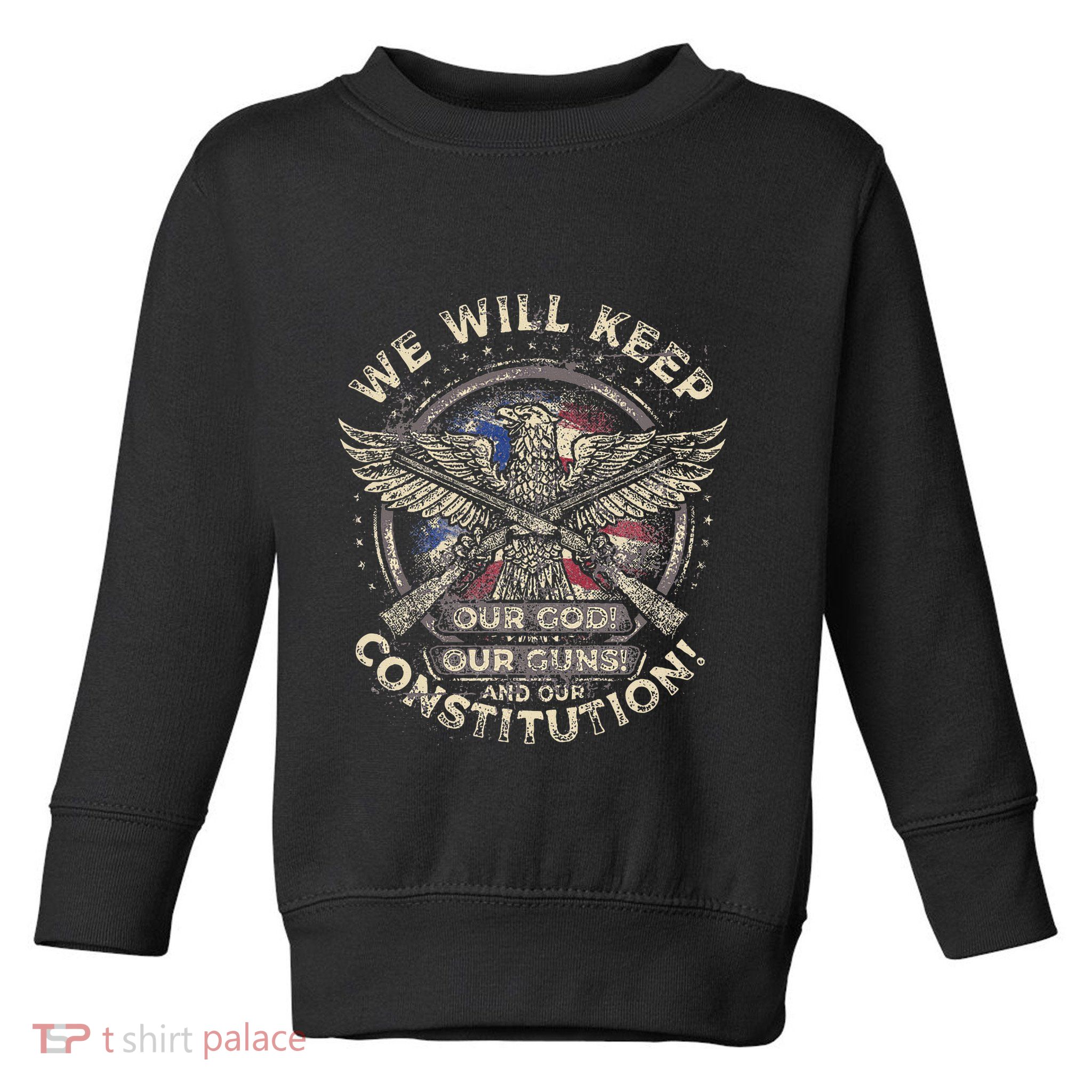 We Will Keep Our God Guns And Constitution Distressed Toddler Sweatshirt