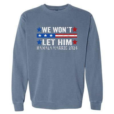 We WonT Let Him Kamala Harris Support 2024 In American Flag Garment-Dyed Sweatshirt