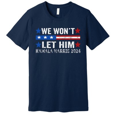 We WonT Let Him Kamala Harris Support 2024 In American Flag Premium T-Shirt