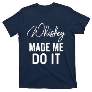 Womens Whiskey Made Me Do It Happiness Is Whiskey Helps Drink T-Shirt