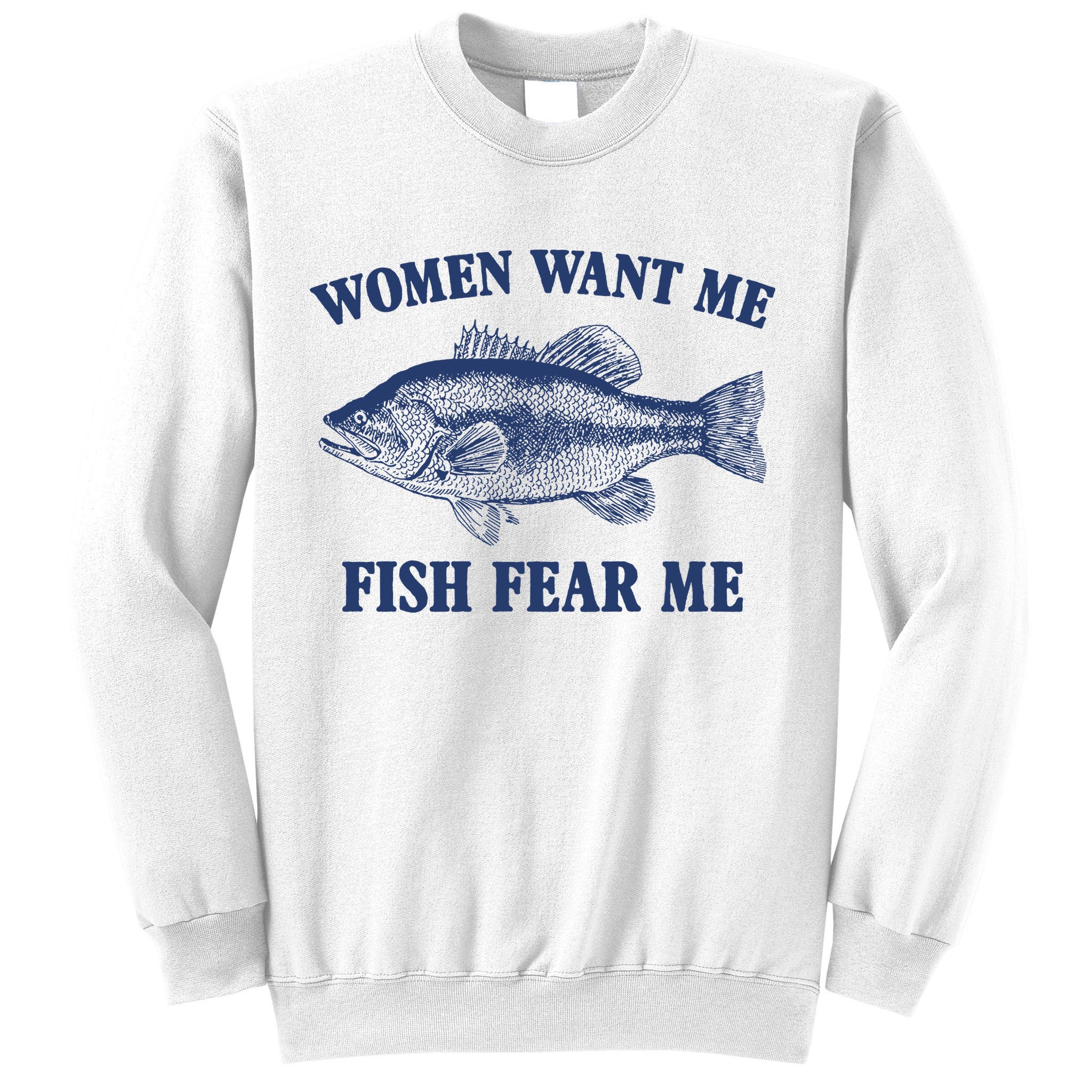 Women Want Me Fish Fear Me Sweatshirt