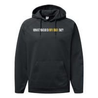 WHAT WOULD MY IDOL DO? Performance Fleece Hoodie