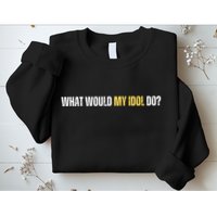 WHAT WOULD MY IDOL DO? Sweatshirt