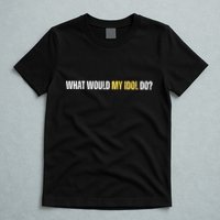 WHAT WOULD MY IDOL DO? T-Shirt