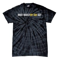 WHAT WOULD MY IDOL DO? Tie-Dye T-Shirt