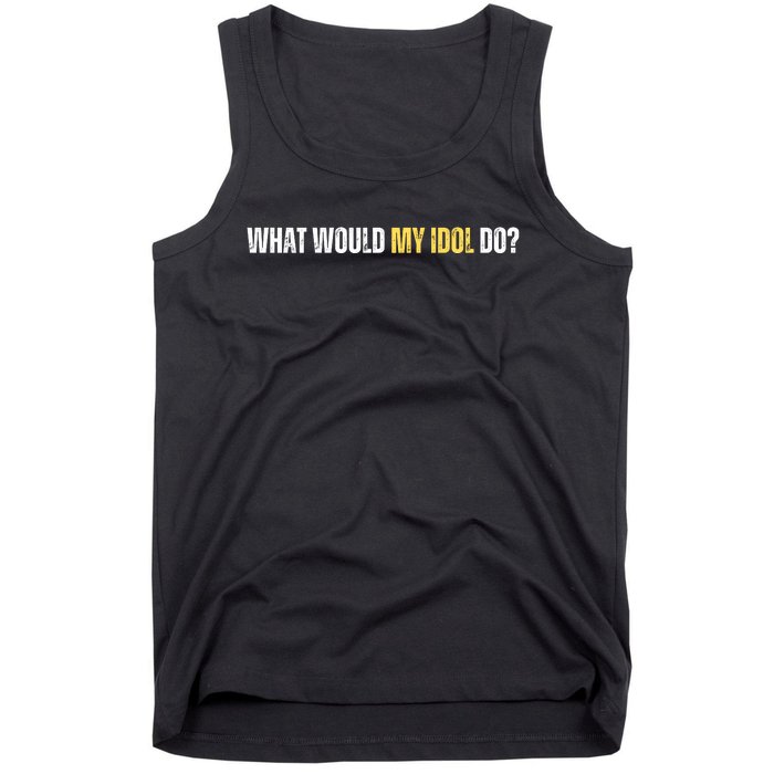 WHAT WOULD MY IDOL DO? Tank Top