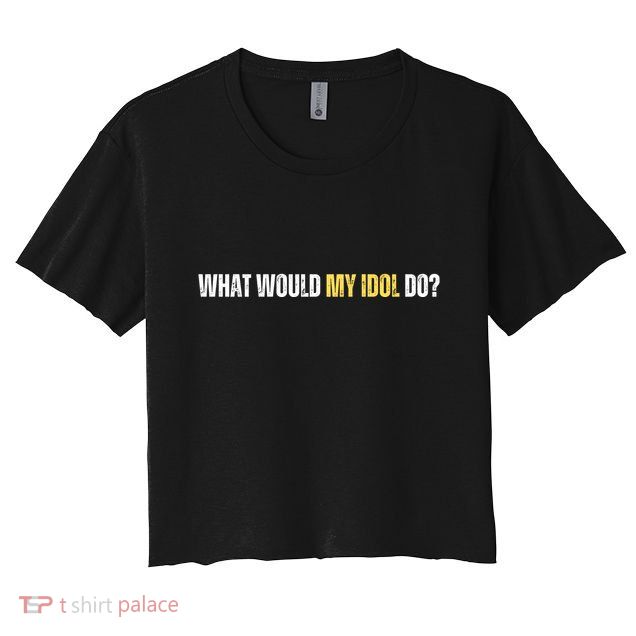 WHAT WOULD MY IDOL DO? Crop Top