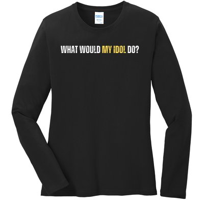 WHAT WOULD MY IDOL DO? Ladies Long Sleeve Shirt