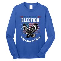 We Will Make This Election Too Big To Rig Trump Long Sleeve Shirt