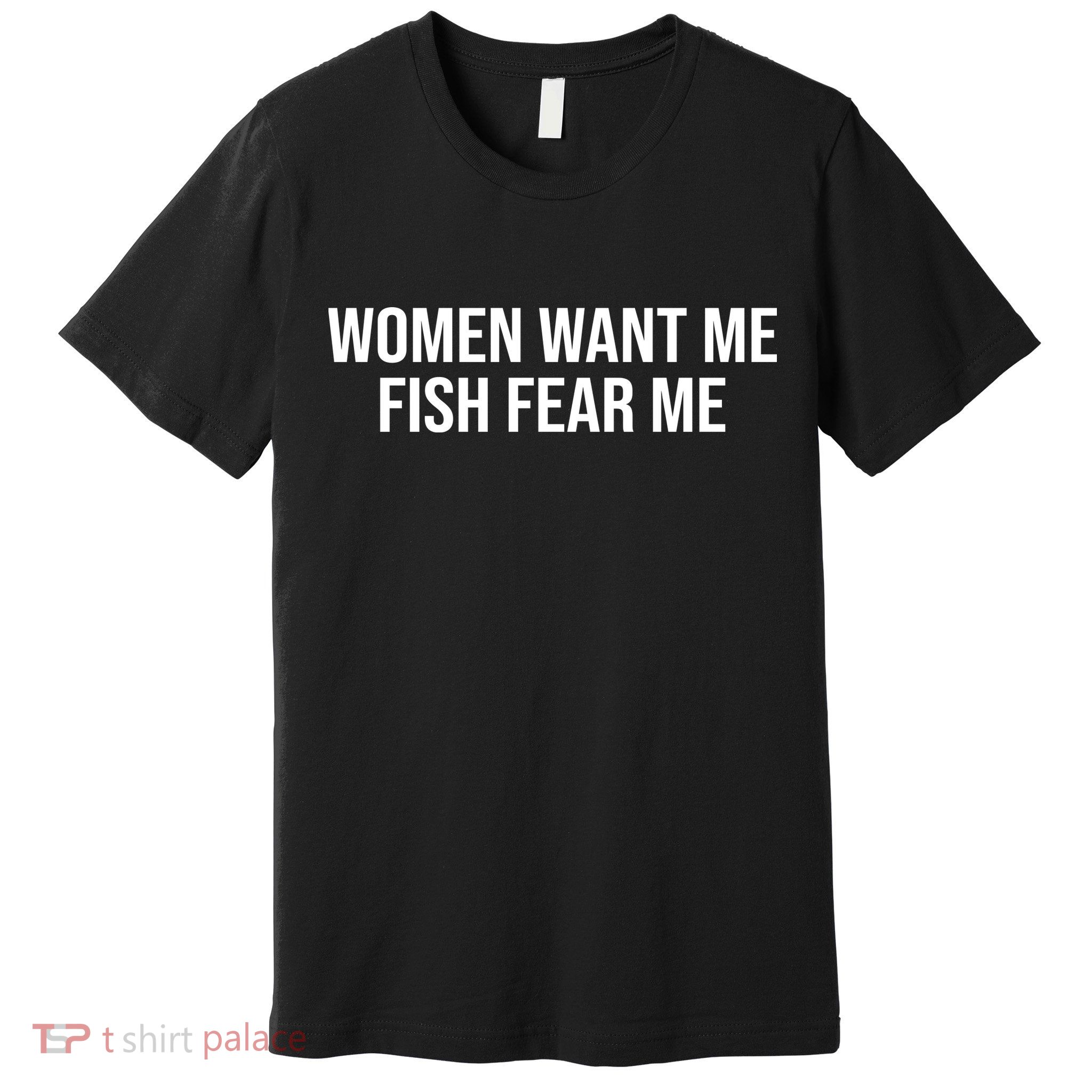 Women Want Me Fish Fear Me Funny Fishing Premium T-Shirt