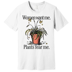 Women Want Me Plants Fear Me Premium T-Shirt