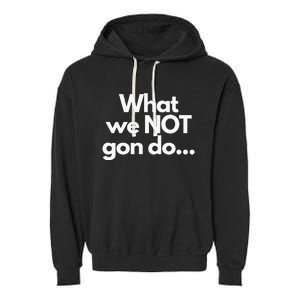 What We Not Gon Do Garment-Dyed Fleece Hoodie