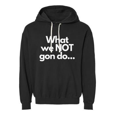 What We Not Gon Do Garment-Dyed Fleece Hoodie