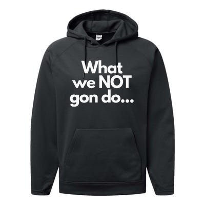 What We Not Gon Do Performance Fleece Hoodie