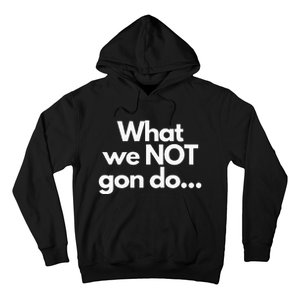 What We Not Gon Do Hoodie