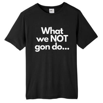 What We Not Gon Do Tall Fusion ChromaSoft Performance T-Shirt