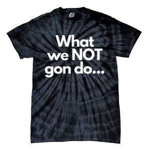 What We Not Gon Do Tie-Dye T-Shirt