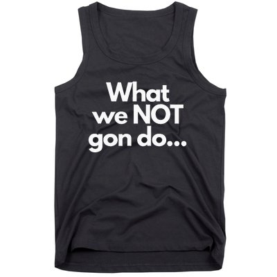 What We Not Gon Do Tank Top