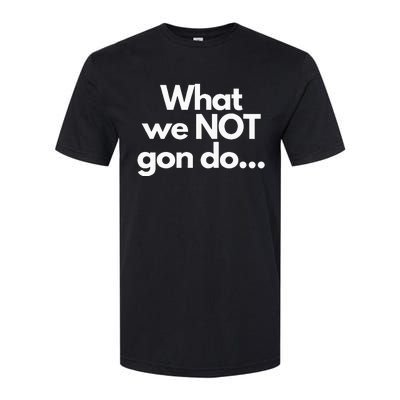 What We Not Gon Do Softstyle CVC T-Shirt