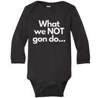 What we not gon do Baby Long Sleeve Bodysuit