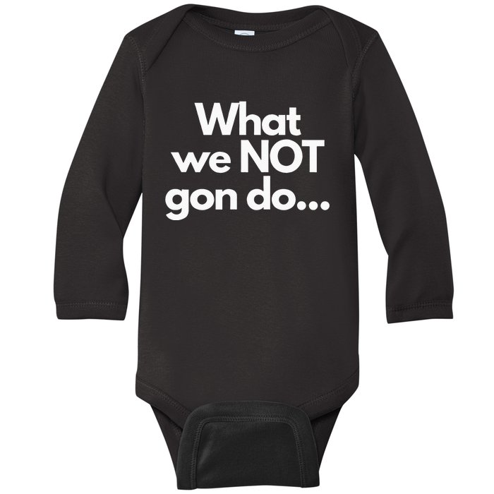 What we not gon do Baby Long Sleeve Bodysuit