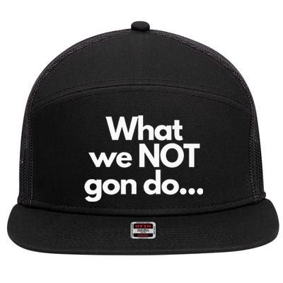 What We Not Gon Do 7 Panel Mesh Trucker Snapback Hat