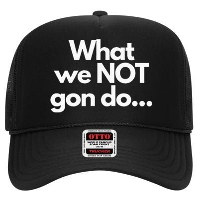 What We Not Gon Do High Crown Mesh Back Trucker Hat