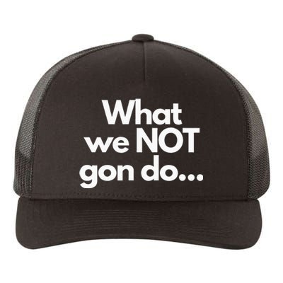 What We Not Gon Do Yupoong Adult 5-Panel Trucker Hat