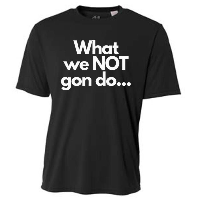 What We Not Gon Do Cooling Performance Crew T-Shirt