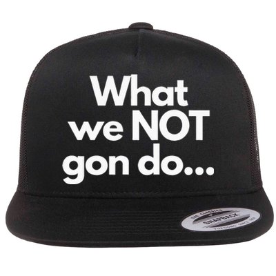 What We Not Gon Do Flat Bill Trucker Hat