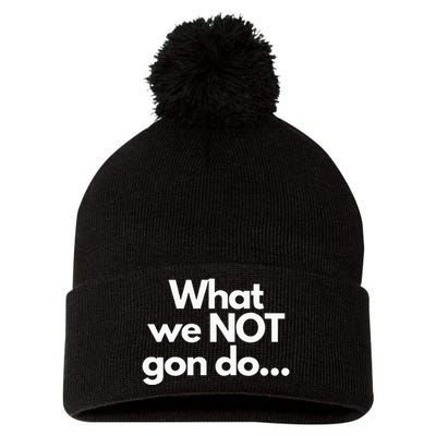 What We Not Gon Do Pom Pom 12in Knit Beanie