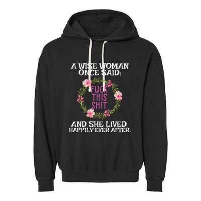 Wise Woman Once Said Fuck This Shit Lived Happily Ever After Garment-Dyed Fleece Hoodie