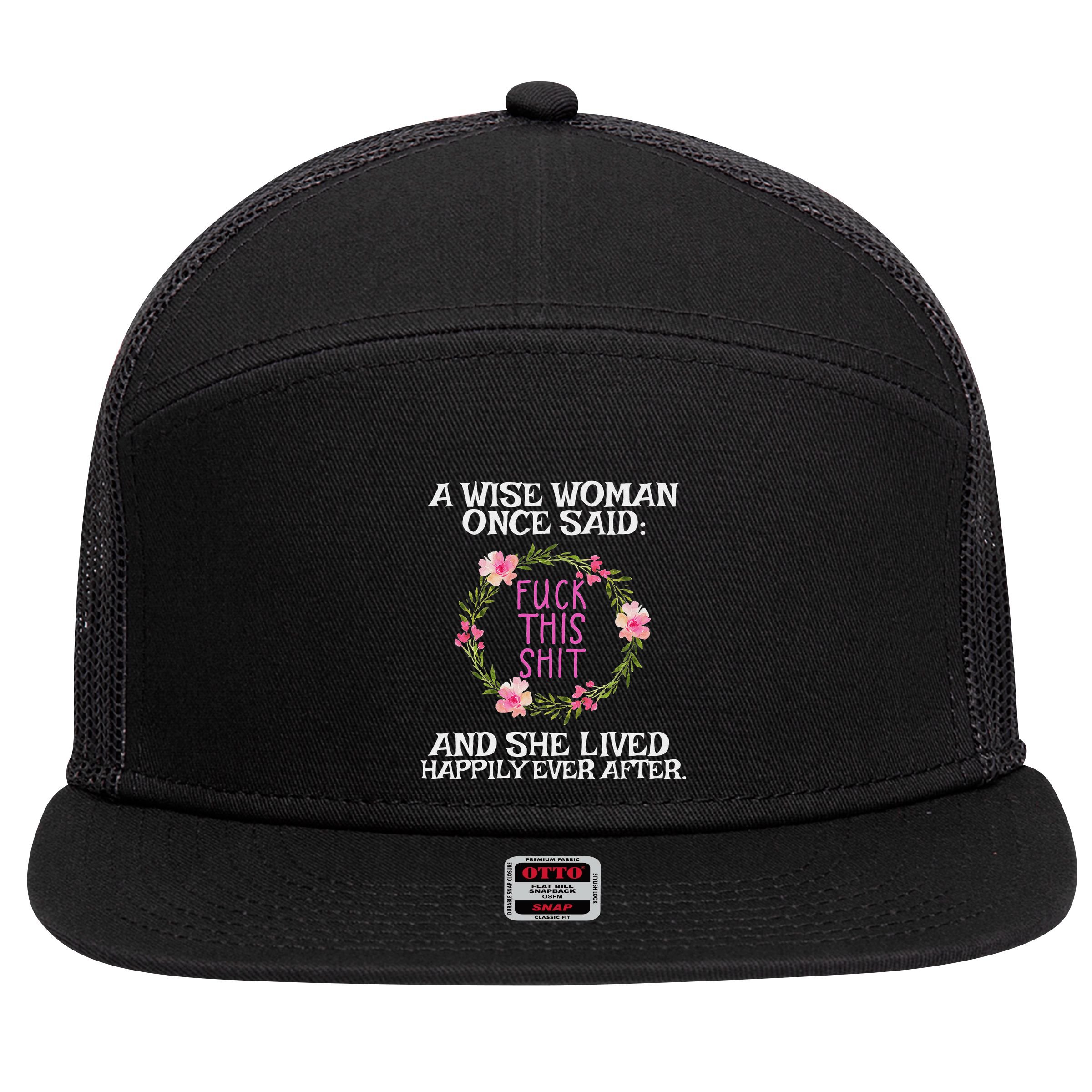 Wise Woman Once Said Fuck This Shit Lived Happily Ever After 7 Panel Mesh Trucker Snapback Hat