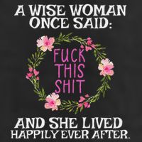 Wise Woman Once Said Fuck This Shit Lived Happily Ever After 7 Panel Mesh Trucker Snapback Hat
