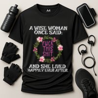 Wise Woman Once Said Fuck This Shit Lived Happily Ever After Cooling Performance Crew T-Shirt