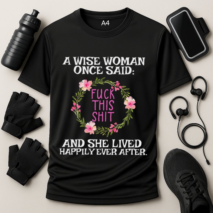 Wise Woman Once Said Fuck This Shit Lived Happily Ever After Cooling Performance Crew T-Shirt