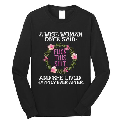 Wise Woman Once Said Fuck This Shit Lived Happily Ever After Long Sleeve Shirt