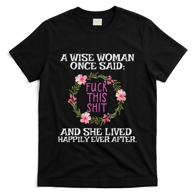 Wise Woman Once Said Fuck This Shit Lived Happily Ever After T-Shirt