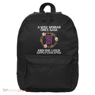 Wise Woman Once Said Fuck This Shit Lived Happily Ever After 16 in Basic Backpack