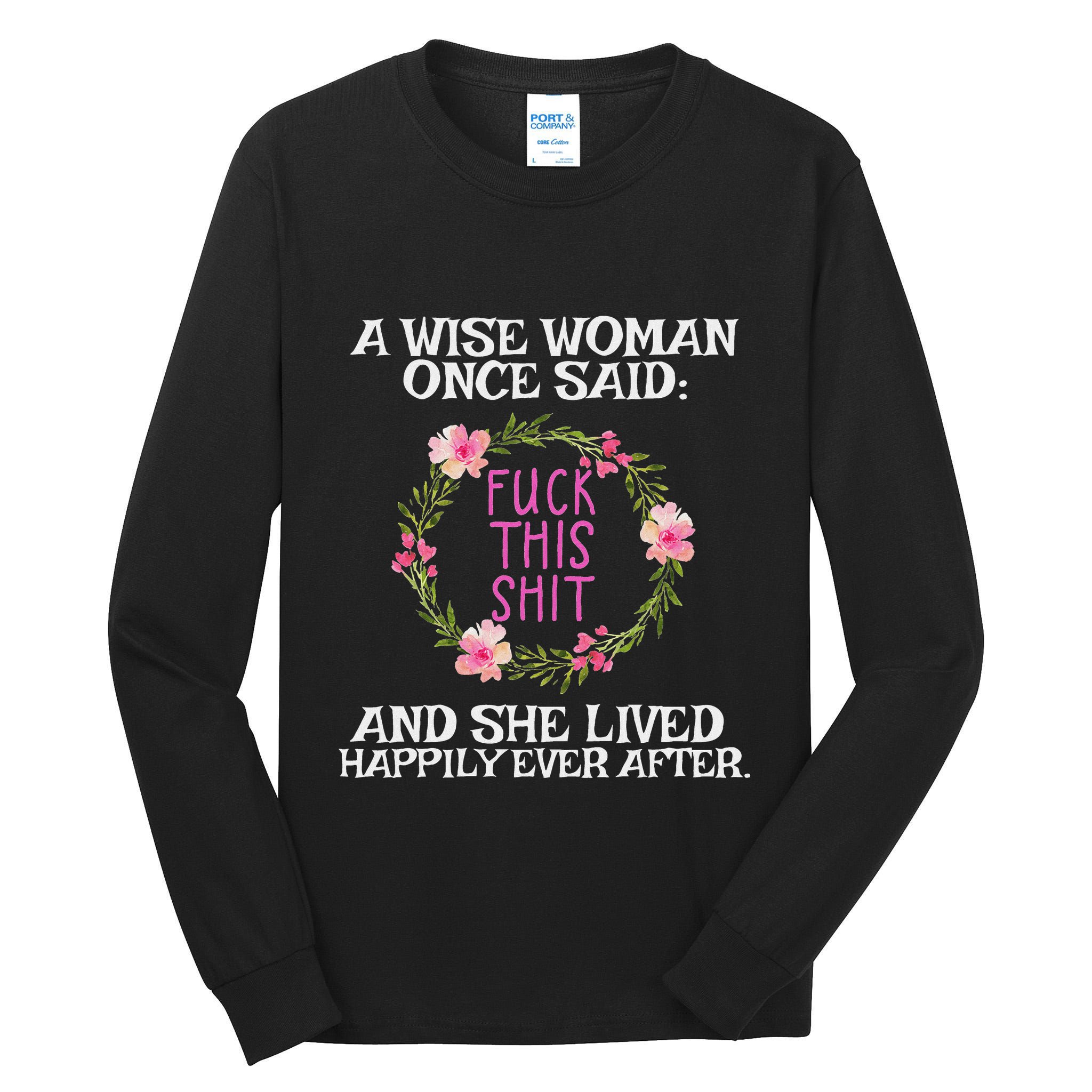 Wise Woman Once Said Fuck This Shit Lived Happily Ever After Tall Long Sleeve T-Shirt