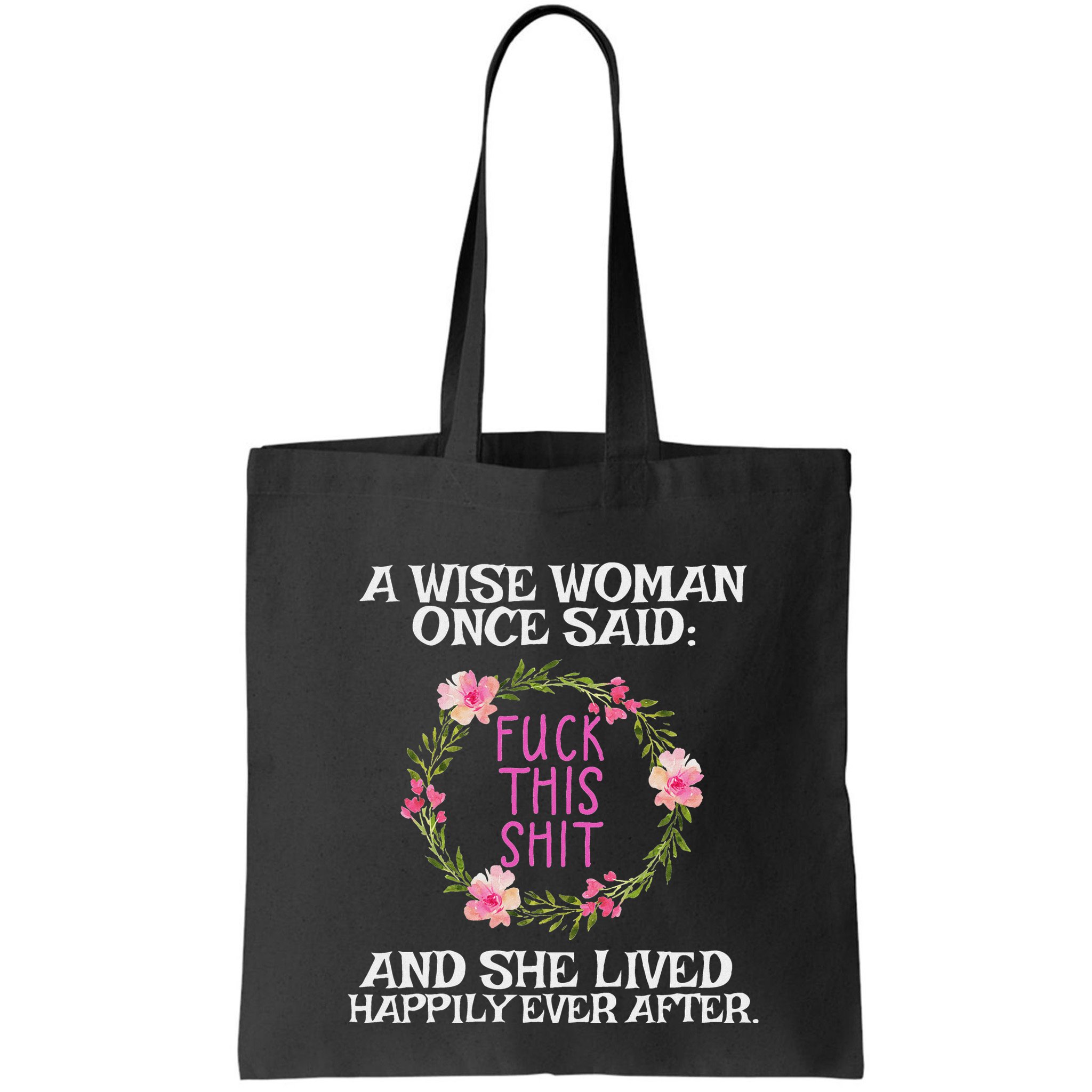 Wise Woman Once Said Fuck This Shit Lived Happily Ever After Bag
