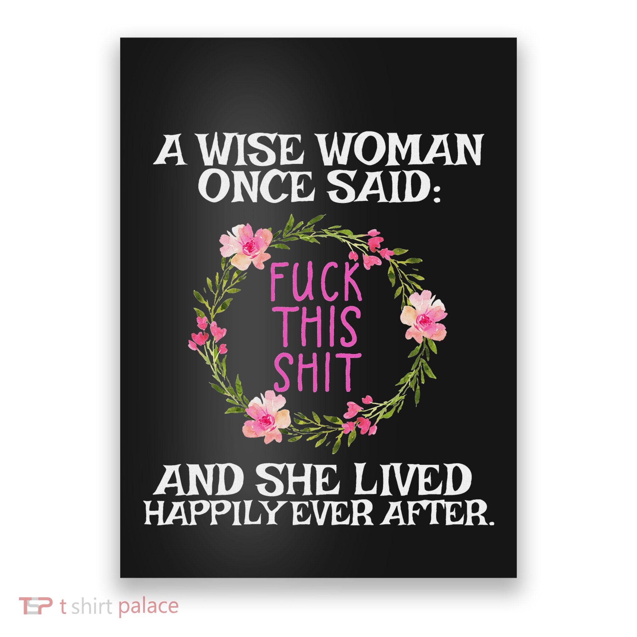 Wise Woman Once Said Fuck This Shit Lived Happily Ever After Poster
