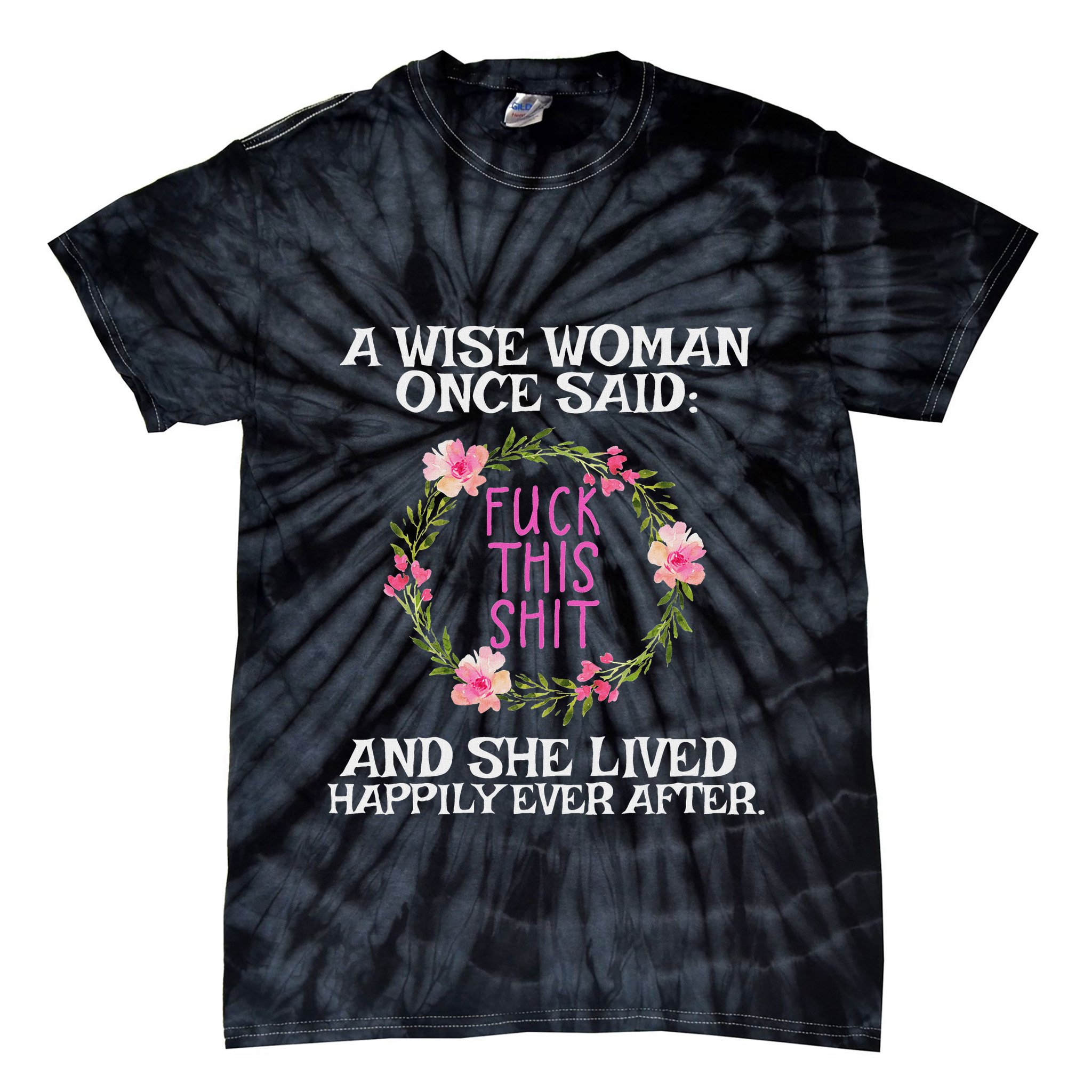 Wise Woman Once Said Fuck This Shit Lived Happily Ever After Tie-Dye T-Shirt
