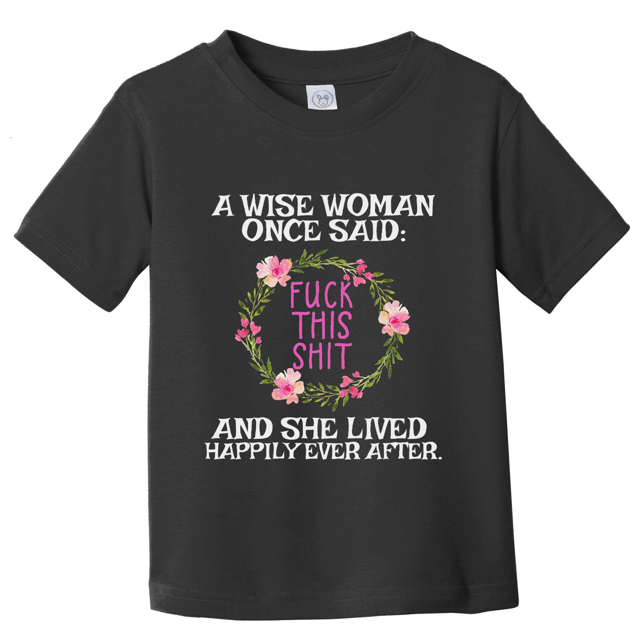 Wise Woman Once Said Fuck This Shit Lived Happily Ever After Toddler T-Shirt