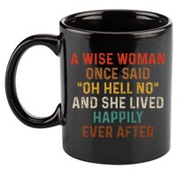 Wise Woman Once Said Oh Hell No She Lived Happily Ever After 11oz C Handle Ceramic Mug