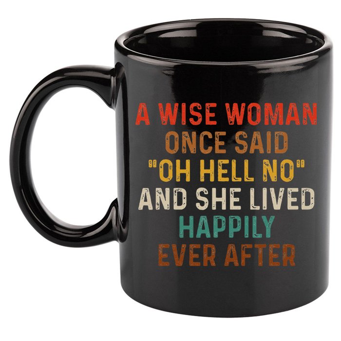 Wise Woman Once Said Oh Hell No She Lived Happily Ever After 11oz C Handle Ceramic Mug