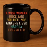 Wise Woman Once Said Oh Hell No She Lived Happily Ever After 11oz C Handle Ceramic Mug
