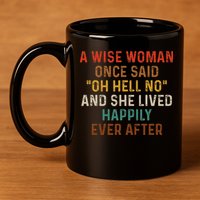 Wise Woman Once Said Oh Hell No She Lived Happily Ever After 11oz C Handle Ceramic Mug